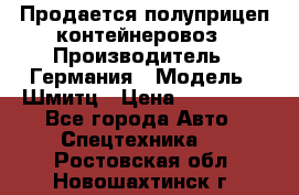 Продается полуприцеп контейнеровоз › Производитель ­ Германия › Модель ­ Шмитц › Цена ­ 650 000 - Все города Авто » Спецтехника   . Ростовская обл.,Новошахтинск г.